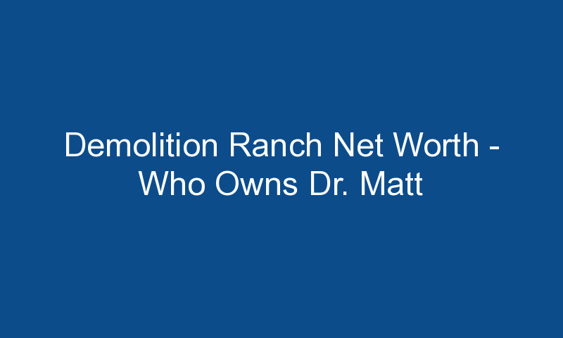 demolition ranch net worth who owns dr matt carriker 1242