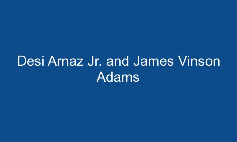 desi arnaz jr and james vinson adams 1412