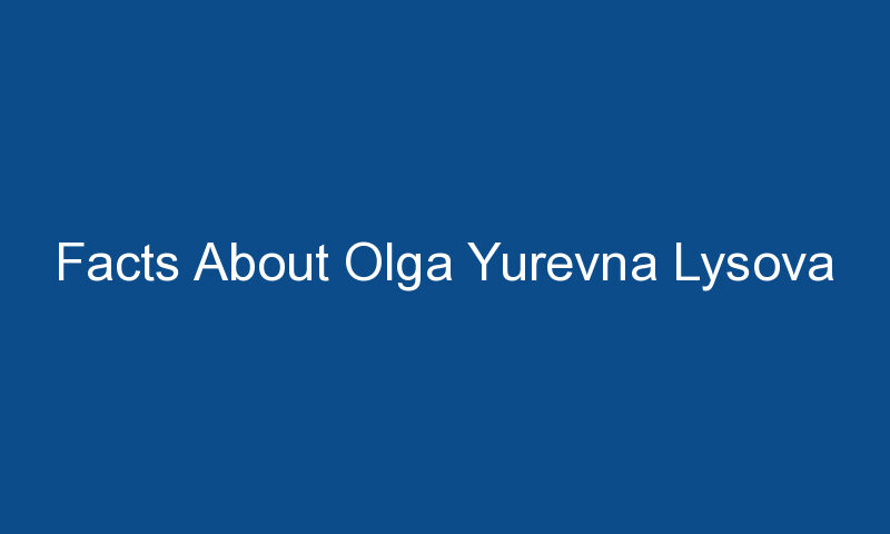 facts about olga yurevna lysova 1418