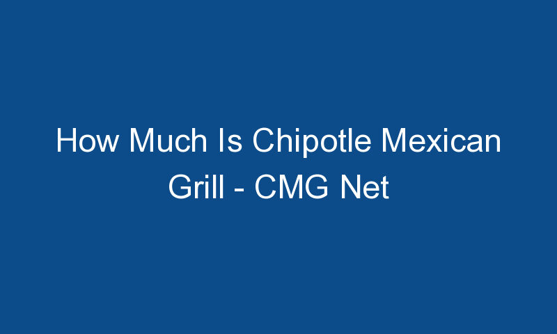 how much is chipotle mexican grill cmg net worth 1254