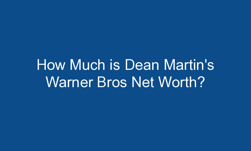 how much is dean martins warner bros net worth 1269