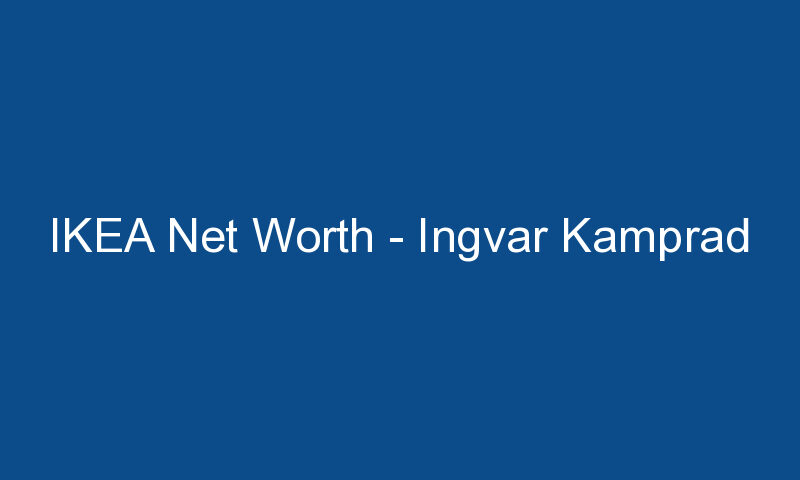 ikea net worth ingvar kamprad 1272