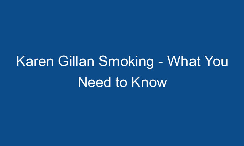 karen gillan smoking what you need to know 1365