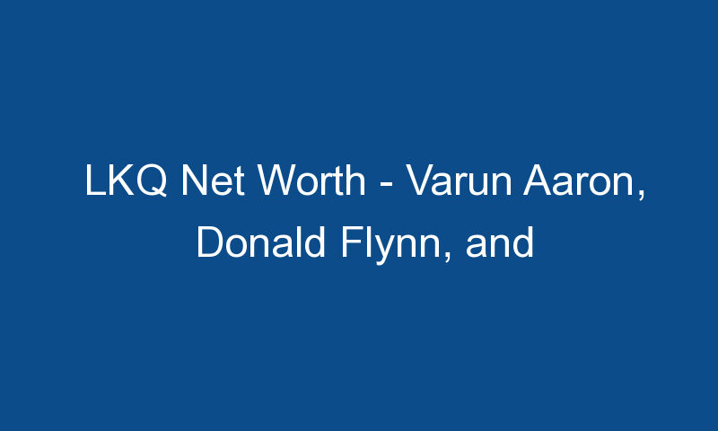 lkq net worth varun aaron donald flynn and the lkq corporation 1275