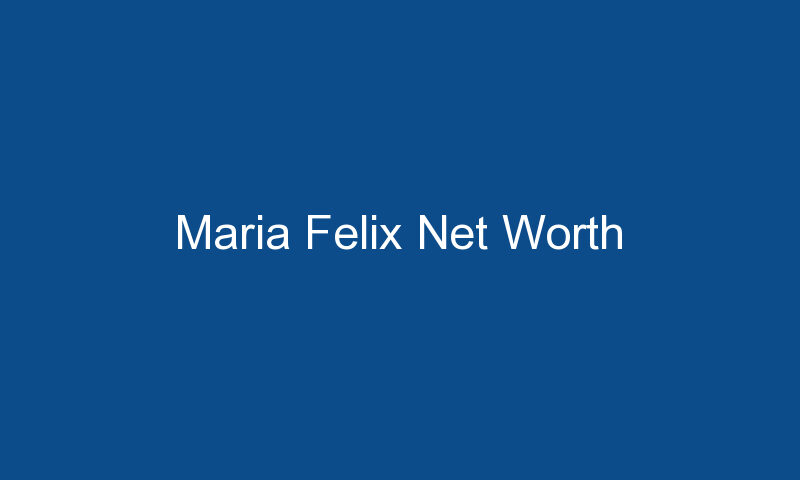 maria felix net worth 1337