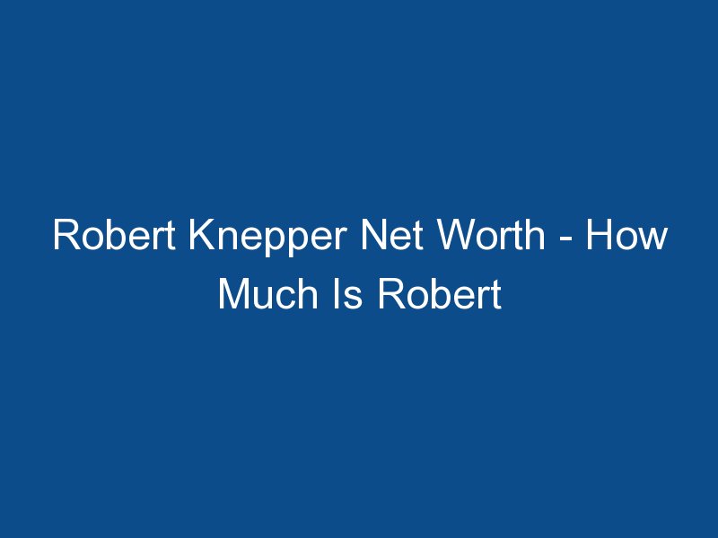 robert knepper net worth how much is robert knepper worth 1331