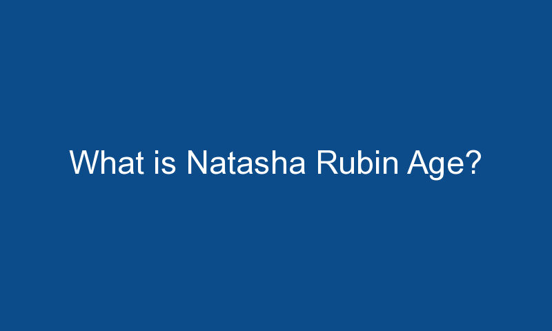 what is natasha rubin age 1371