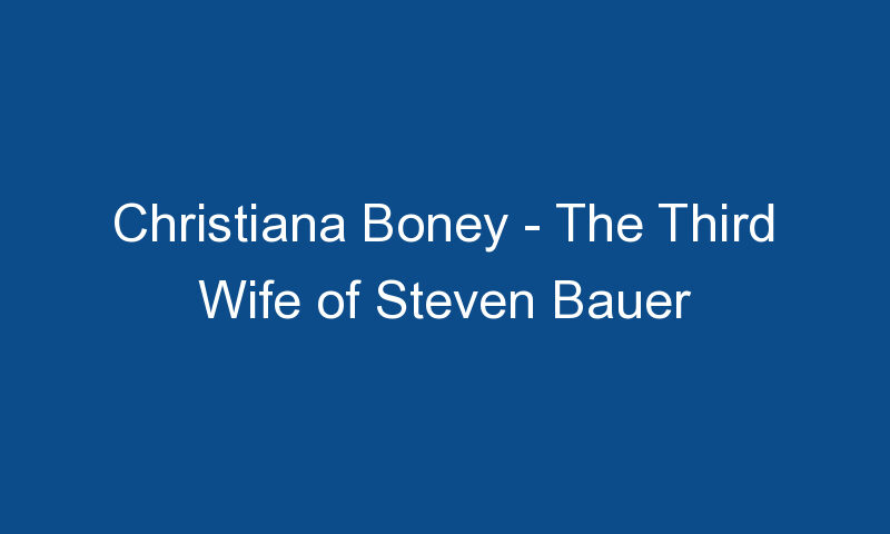 christiana boney the third wife of steven bauer 1490