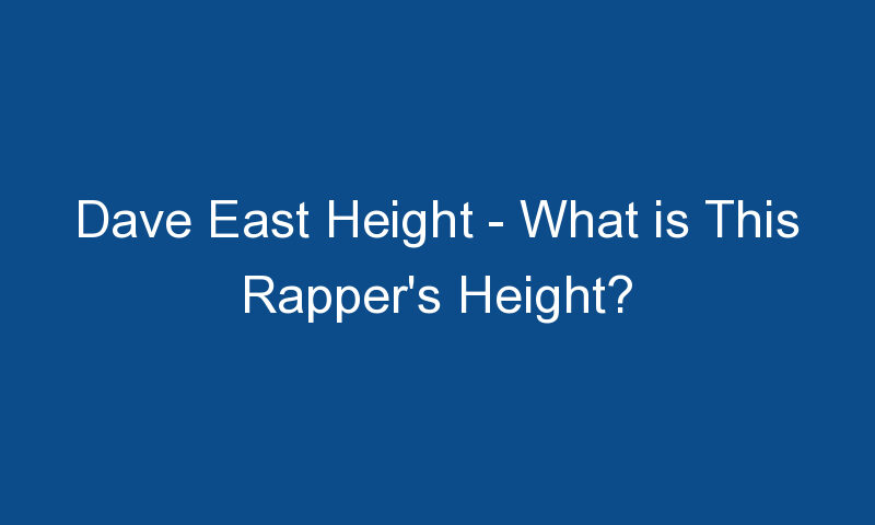 dave east height what is this rappers height 1478