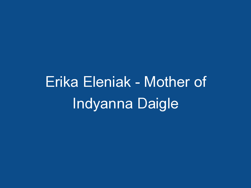 erika eleniak mother of indyanna daigle 1530