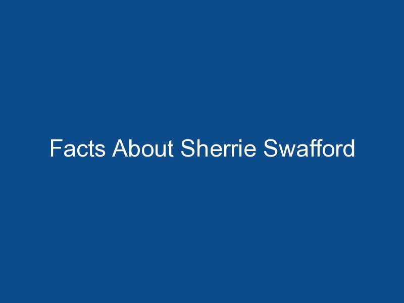 facts about sherrie swafford 1721