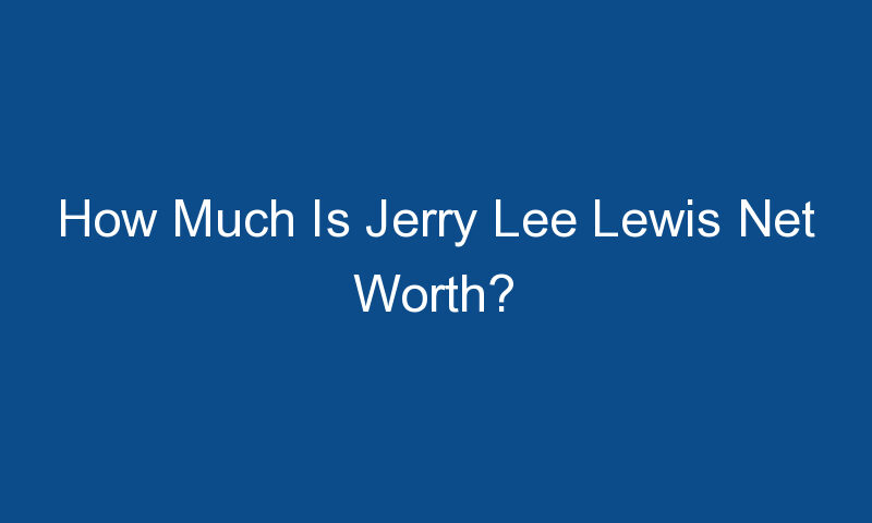 how much is jerry lee lewis net worth 1571