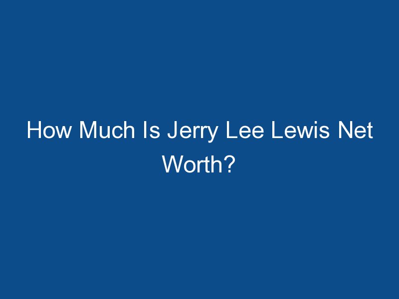 how much is jerry lee lewis net worth 1571
