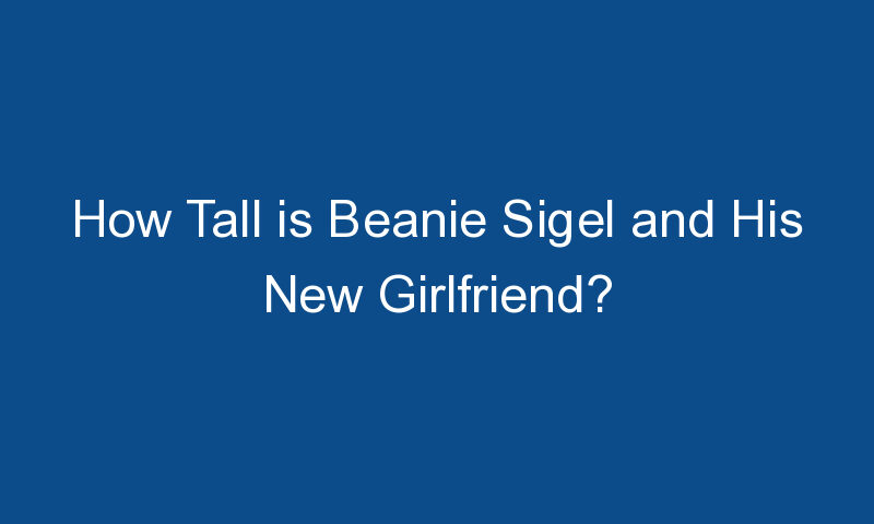 how tall is beanie sigel and his new girlfriend 1848