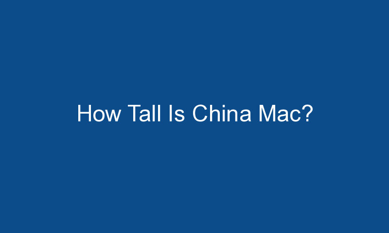 how tall is china mac 1856