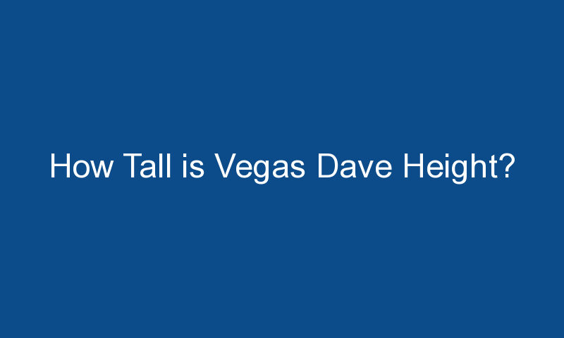 how tall is vegas dave height 1597