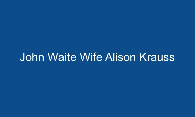 john waite wife alison krauss 1541