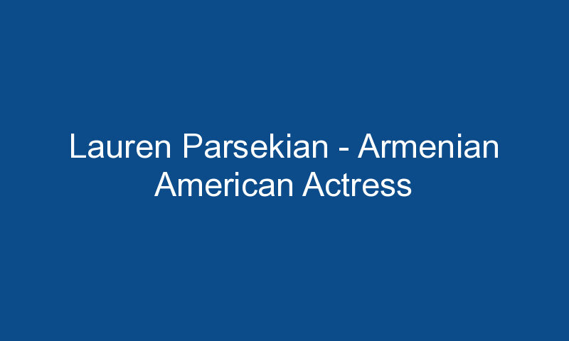 lauren parsekian armenian american actress 1765