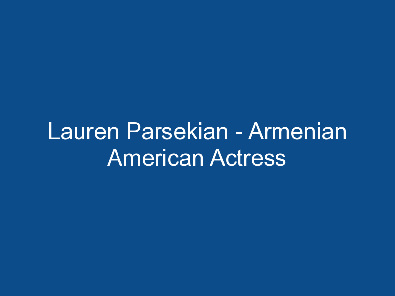 lauren parsekian armenian american actress 1765