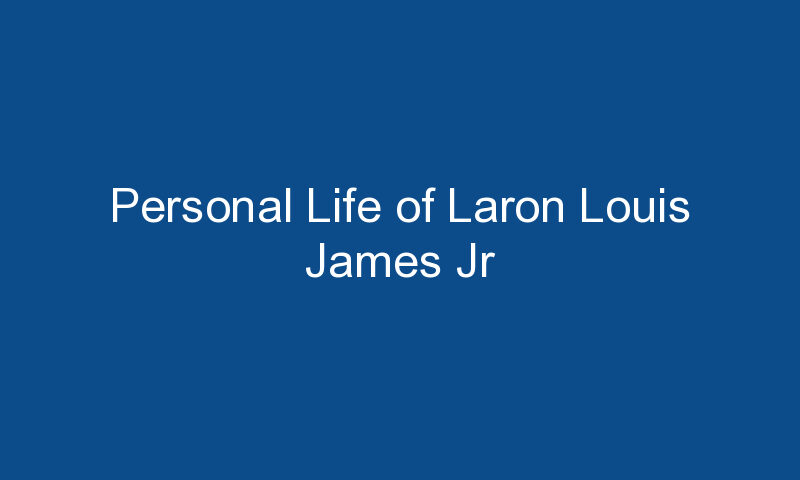 personal life of laron louis james jr 1755