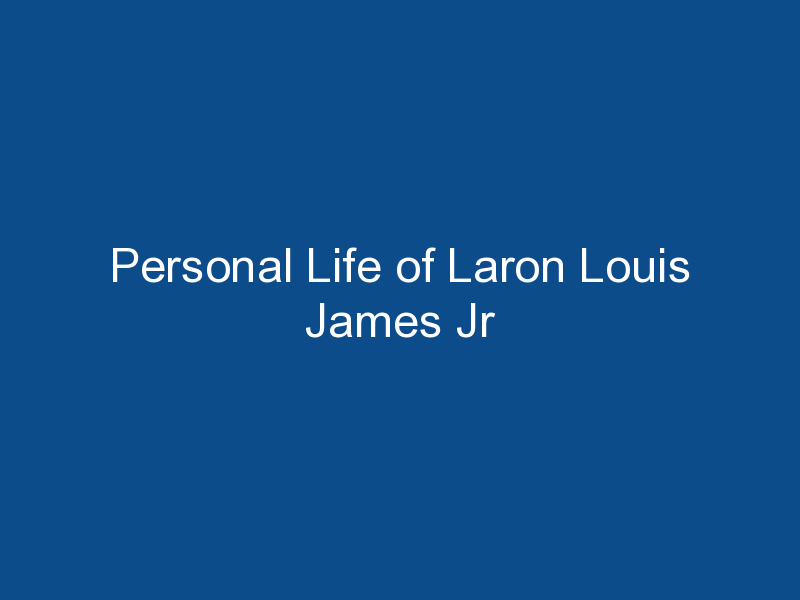 personal life of laron louis james jr 1755