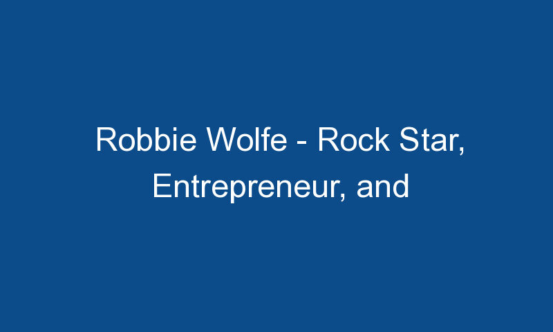 robbie wolfe rock star entrepreneur and reality tv star 1578