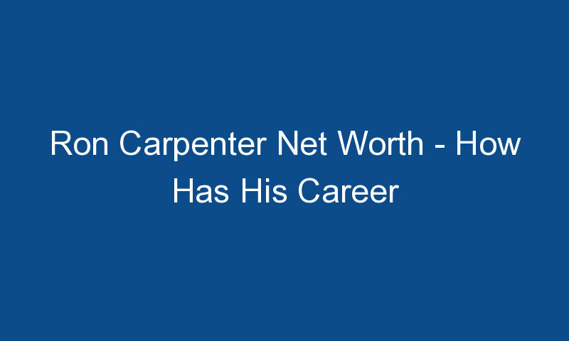 ron carpenter net worth how has his career affected his net worth 1663