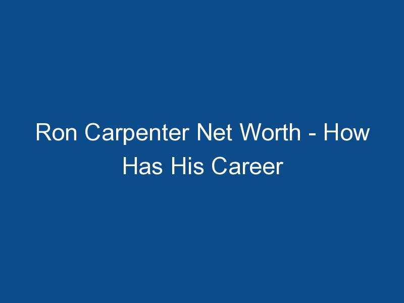 ron carpenter net worth how has his career affected his net worth 1663