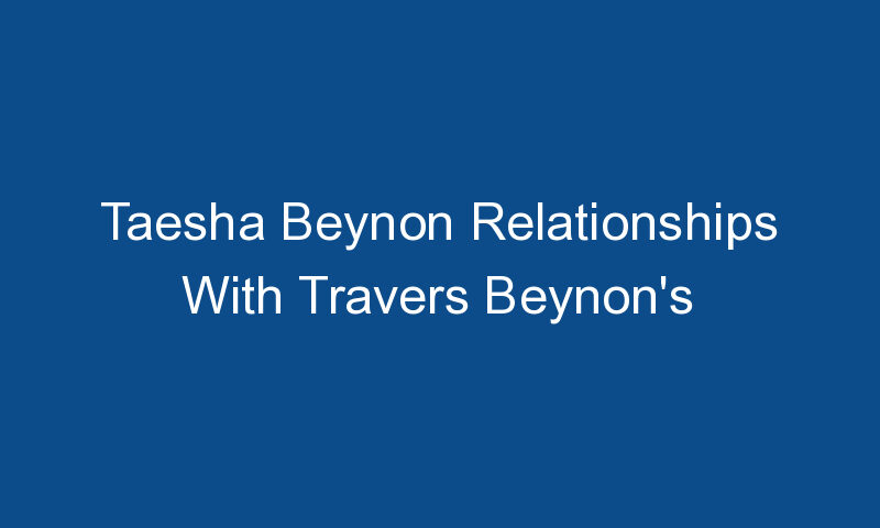 taesha beynon relationships with travers beynons 1440