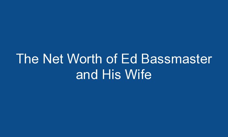 the net worth of ed bassmaster and his wife 1947