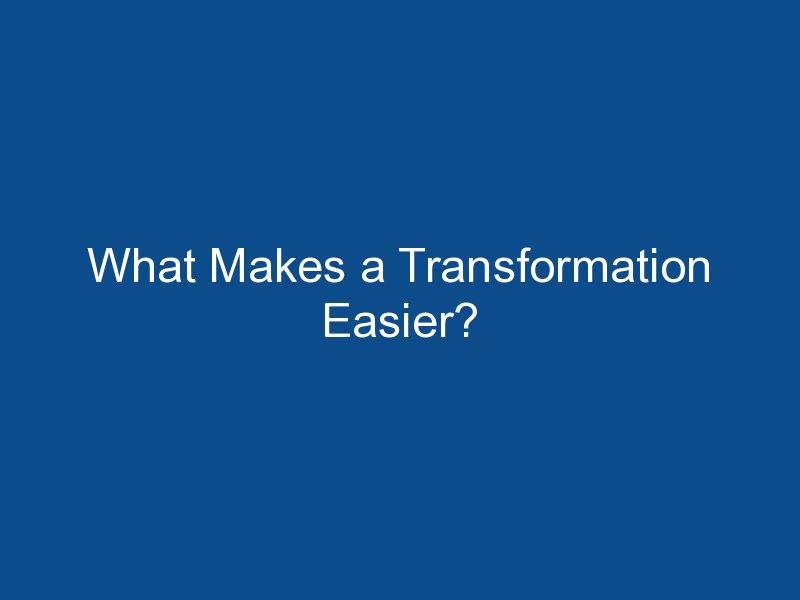 what makes a transformation easier 1504