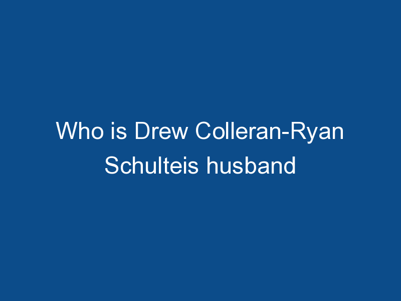 who is drew colleran ryan schulteis husband 1965