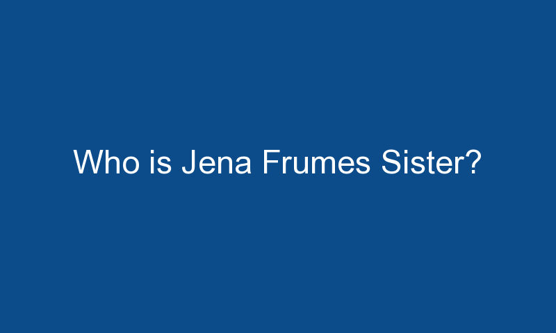 who is jena frumes sister 1718