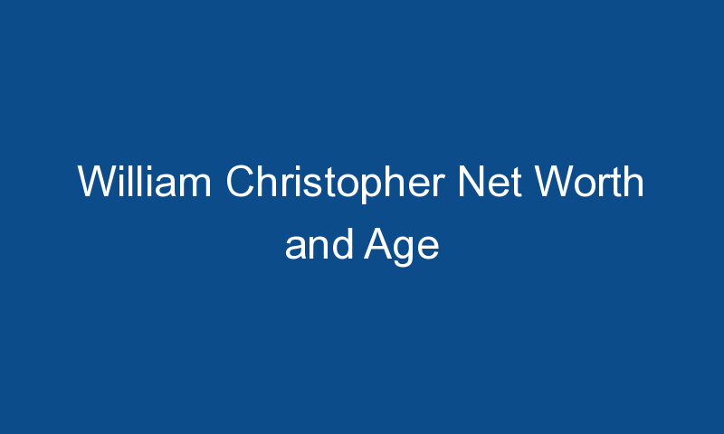 william christopher net worth and age 1803