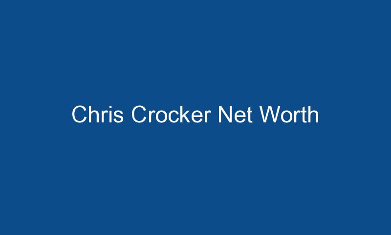 chris crocker net worth 2310