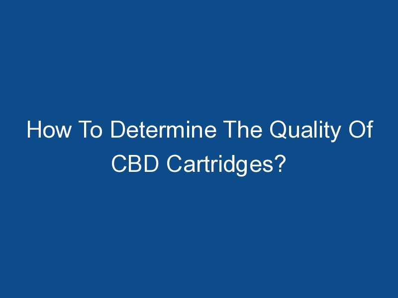 how to determine the quality of cbd cartridges 1794