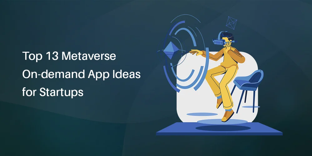 Top 13 Metaverse On-Demand App Ideas For Startups