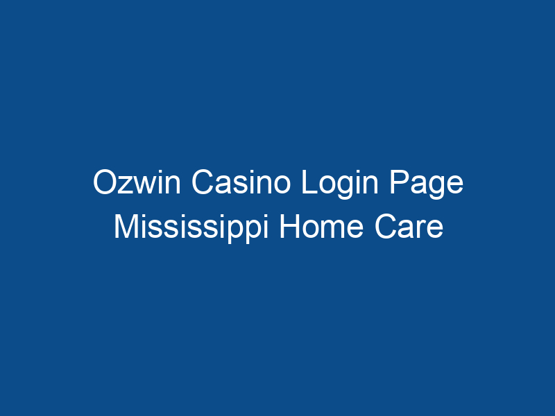 Ozwin Casino Login Page Mississippi Home Care Service Provider's Association